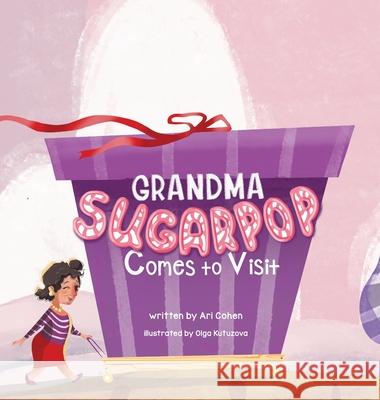 Grandma Sugarpop Comes to Visit Ari Cohen, Olga Kutuzova 9781952954498 Storybook Genius, LLC