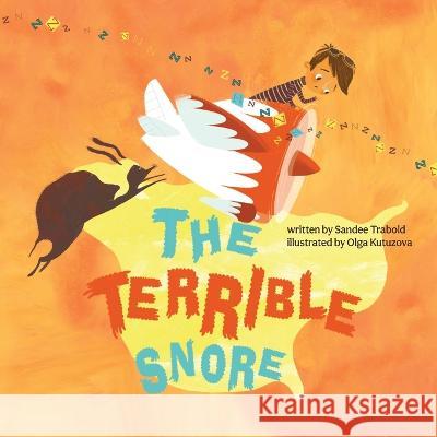 The Terrible Snore Sandee Trabold, Yip Jar Design, Olga Kutuzova 9781952954702 Storybook Genius, LLC