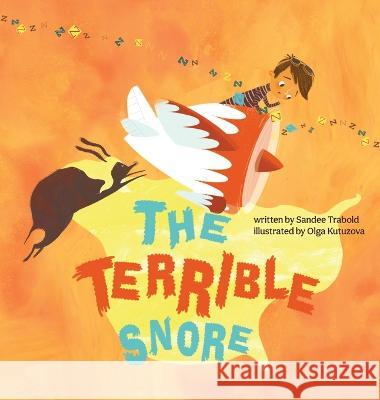 The Terrible Snore Sandee Trabold, Yip Jar Design, Olga Kutuzova 9781952954719 Storybook Genius, LLC