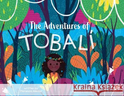 The Adventures of Tobali Florencia Alecha, Yip Jar Design, Agustina Barriola 9781952954771 Storybook Genius, LLC