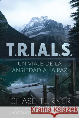 T.R.I.A.L.S.: Un Viaje De La Ansiedad A La Paz Chase Turner Ben Giselbach 9781952955068 Kaio Publications, Inc.