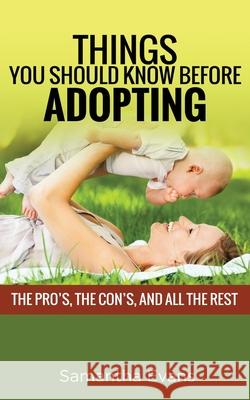 Things You Should Know Before Adopting: The Pro's, the Con's, and All the Rest Samantha Evans 9781952964121