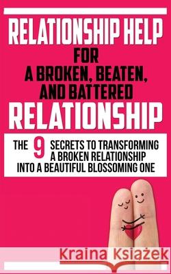 Relationship Help for a Broken, Beaten, and Battered Relationship: The 9 Secrets to Transforming a Broken Relationship into a Beautiful Blossoming One John Marks 9781952964176 MGM Books