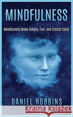 Mindfulness: Mindfulness Made Simple, Fun, and Crystal Clear Daniel Robbins 9781952964299