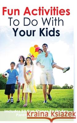 Fun Activities to Do with Your Kids: Includes 50 Fun Things to Do for Parents and Children Love, Jennifer 9781952964367