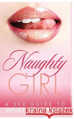 Naughty Girl: A Sex Guide To What Men Want Robin Black 9781952964671 MGM Books