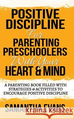 Positive Discipline for Parenting Preschoolers with Your Heart & Mind: A Parenting Book Filled With Strategies & Activities To Encourage Positive Disc Samantha Evans 9781952964688 MGM Books