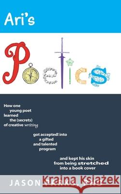 Ari's Poetics: How One Young Poet Learned the Secrets of Creative Writing, Got Accepted into a Gifted and Talented Program, and Kept His Skin from Being Stretched into a Book Cover Jason Parks 9781952967023 Parkswrites