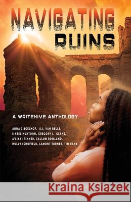 Navigating Ruins: A WriteHive Anthology Anna Ziegelhof, A J Van Belle, Dakota Rayne 9781952969041 Inked in Gray LLC