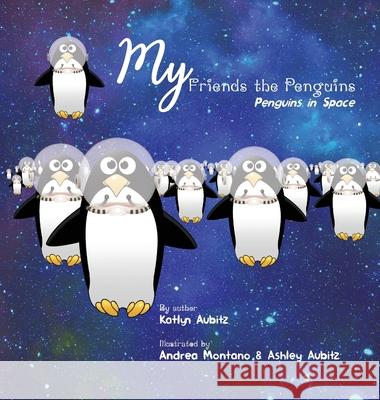 My Friends the Penguins - Penguins in Space Katlyn Aubitz Andrea Montano Ashley Aubitz 9781952976087 Kirk House Publishers