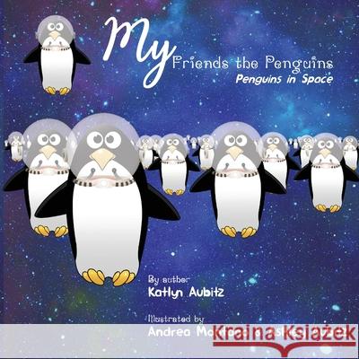 My Friends the Penguins - Penguins in Space Katlyn Aubitz, Ashley Aubitz, Andrea Montano 9781952976094 Kirk House Publishers