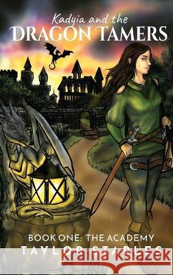 Kadyia and the Dragon Tamers: Book One The Academy: The Academy Taylor Staples   9781952976452 Kirk House Publishers