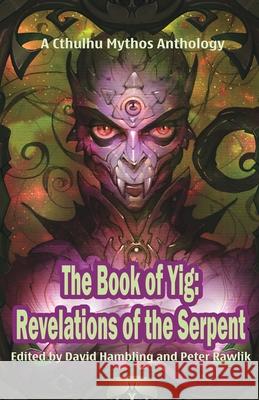 The Book of Yig: Revelations of the Serpent: A Cthulhu Mythos Anthology David Hambling Peter Rawlik 9781952979460 Macabre Ink