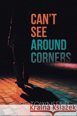 Can't See Around Corners Josie Townsend 9781952982675