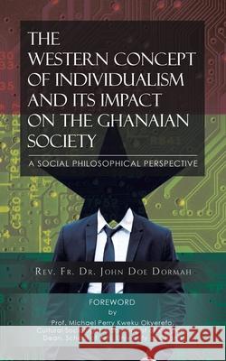 The Western Concept of Individualism and its Impact on the Ghanaian John Doe Dormah Prof Michael Perry Kweku Okyerefo 9781952982699 Green Sage Agency