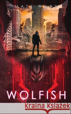 Wolfish: A YA Dystopian SciFi Technothriller Matt Ward 9781952985003 Myrmani LLC