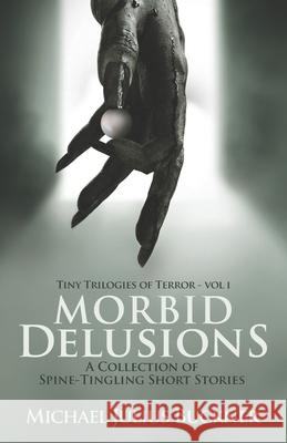 Morbid Delusions: A Collection of Spine-Tingling Short Stories Michael Julius Buckner 9781952986017