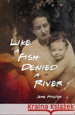 Like a Fish Denied a River Jere Pfister 9781952991493