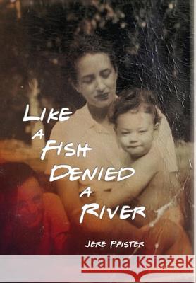 Like a Fish Denied a River Jere Pfister 9781952991509
