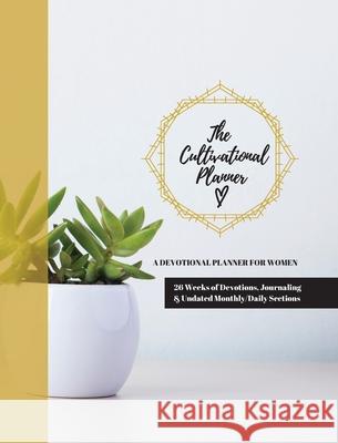 The Cultivational Planner: A Devotional Planner for Women Jenny Erlingsson 9781953000057 Milk and Honey Books, LLC