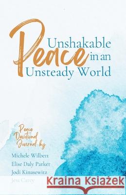 Unshakable Peace in an Unsteady World: Peace Devotional Journal Jess Carey, Michele Wilbert, Elise Daly Parker 9781953000255