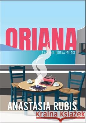 Oriana: A Novel of Oriana Fallaci Anastasia Rubis 9781953002365 Delphinium Books