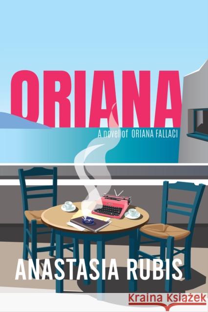 Oriana: A Novel of Oriana Fallaci Anastasia Rubis 9781953002549 Delphinium Books