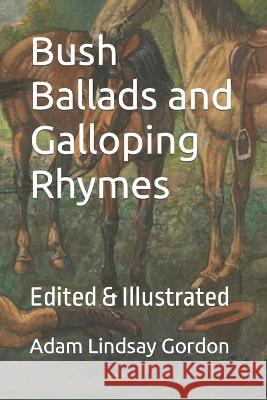 Bush Ballads and Galloping Rhymes: Edited & Illustrated Adam Lindsay Gordon, Douglas Sladen, Denis Daly 9781953007803 Voices of Today