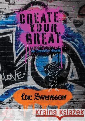 Create Your Great - An Interactive Journal Luc Swensson   9781953011176 Get It Factory