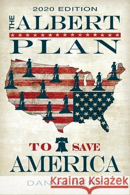 The Albert Plan to Save America: 2020 Edition Dan Albert Jan Shade Beach 9781953014009 Freedom Cell Publishing, Inc.