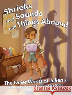 Shrieks and Sounds and Things Abound: The Quiet Wants of Julien J. Drew Palacio Apolline Etienne 9781953021496 Belle Isle Books