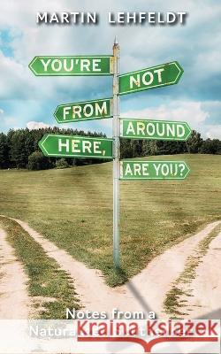 You're Not From Around Here, Are You?: Notes from a Naturalized Southerner Martin Lehfeldt 9781953021960 Belle Isle Books