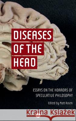 Diseases of the Head: Essays on the Horrors of Speculative Philosophy Matt Rosen 9781953035103 Punctum Books