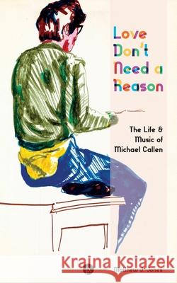 Love Don't Need a Reason: The Life & Music of Michael Callen Matthew J Jones 9781953035141 Punctum Books