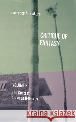 Critique of Fantasy, Vol. 2: The Contest between B-Genres Laurence a. Rickels 9781953035189