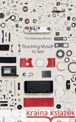 Teaching Myself To See Tito Mukhopadhyay 9781953035325 Punctum Books