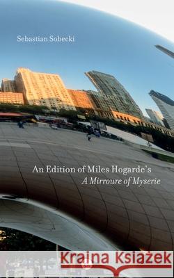An Edition of Miles Hogarde's A Mirroure of Myserie Sebastian Sobecki 9781953035530