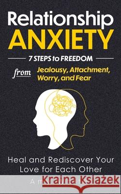 Relationship Anxiety: 7 Steps to Freedom from Jealousy, Attachment, Worry, and Fear - Heal and Rediscover Your Love for Each Other Amy White 9781953036438 SD Publishing LLC