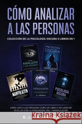 Cómo analizar a las Personas: Colección de la Psicología Oscura 5 libros en 1 - Cómo leer a las personas como un libro e influenciar en ellas con la Anderson, R. J. 9781953036711 SD Publishing LLC
