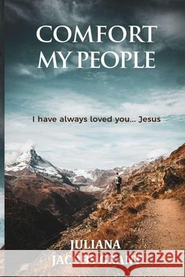 Comfort My People: I Have Always Loved You...Jesus Christ Juliana Jacobs Grant 9781953043030 Daily Blessed Life