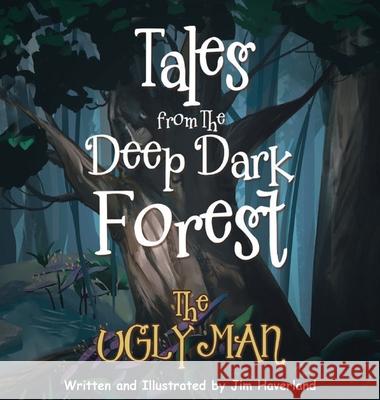 Tales from the Deep Dark Forest: The Ugly Man Jim Haverland 9781953048240