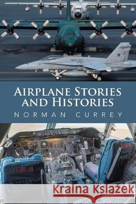 Airplane Stories and Histories Norman Currey 9781953048684 Writers Branding LLC