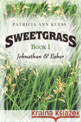 Sweetgrass: Book I: Johnathan & Esher Patricia Ann Kuess 9781953048790 Writers Branding LLC