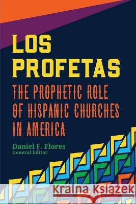 Los Profetas: The Prophetic Role of Hispanic Churches in America Daniel F Flores 9781953052117