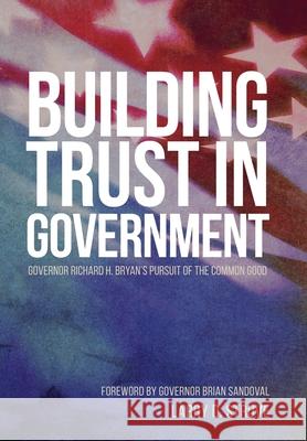 Building Trust in Government: Governor Richard H. Bryan's Pursuit of the Common Good Larry D. Struve 9781953055088 Keystone Canyon Press