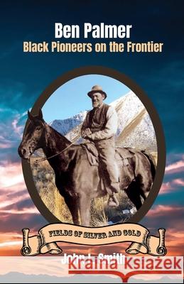 Ben Palmer: Black Pioneers on the Frontier John L. Smith 9781953055187 Keystone Canyon Press