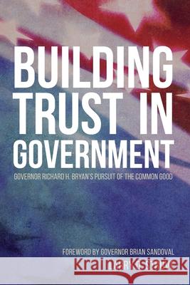 Building Trust in Government: Governor Richard H. Bryan's Pursuit of the Common Good Larry D Struve 9781953055286 Keystone Canyon Press