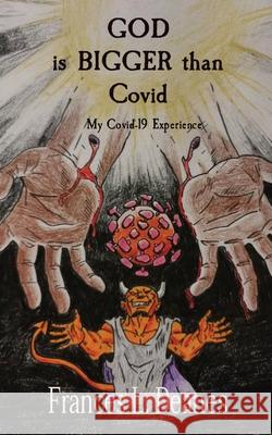 GOD is BIGGER than Covid: My Covid-19 Experience Frances Deanes Maurice Dean 9781953056047
