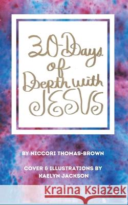 30 Days of Depth with Jesus Niccori Thomas-Brown Kaelyn Jackson Kaelyn Jackson 9781953056108