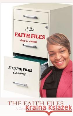 The Faith Files: A Compilation of Testimonials Amy L. Deanes 9781953056214